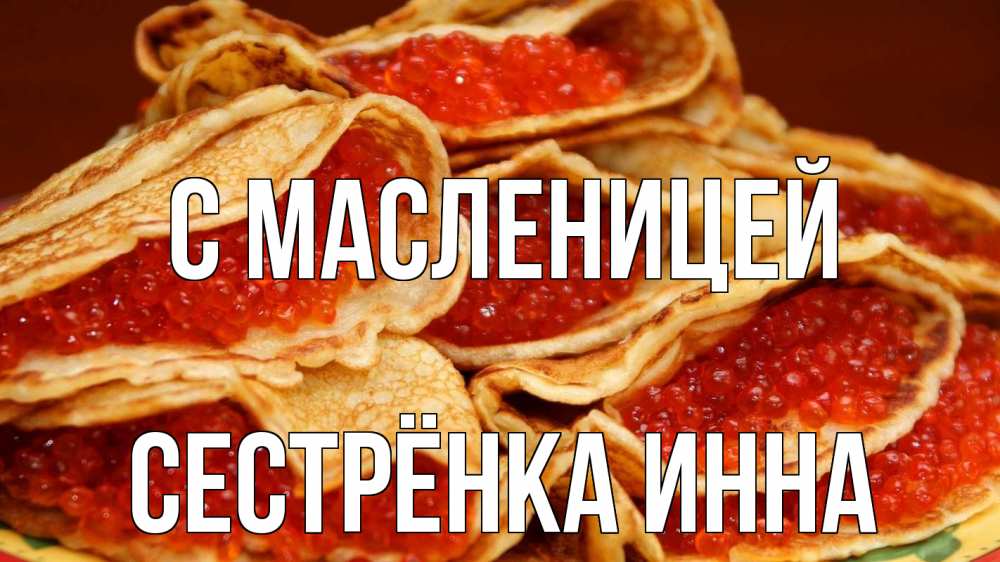 Открытка на каждый день с именем, Сестрёнка-Инна С масленицей блины Прикольная открытка с пожеланием онлайн скачать бесплатно 