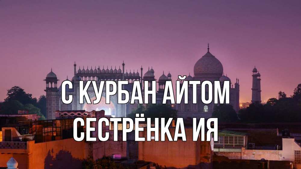 Открытка на каждый день с именем, Сестрёнка-Ия С курбан айтом мечеть Прикольная открытка с пожеланием онлайн скачать бесплатно 