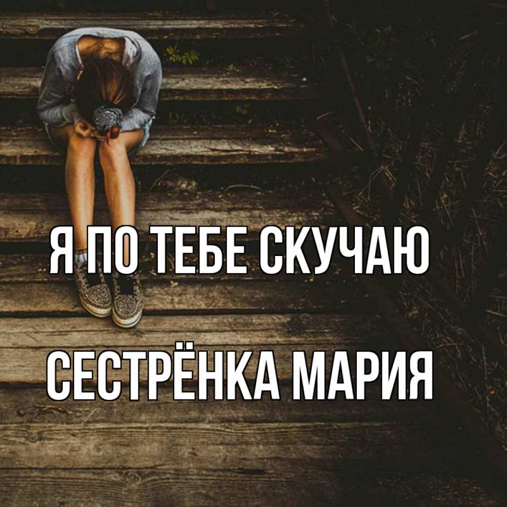 Открытка на каждый день с именем, Сестрёнка-Мария Я по тебе скучаю грущу Прикольная открытка с пожеланием онлайн скачать бесплатно 