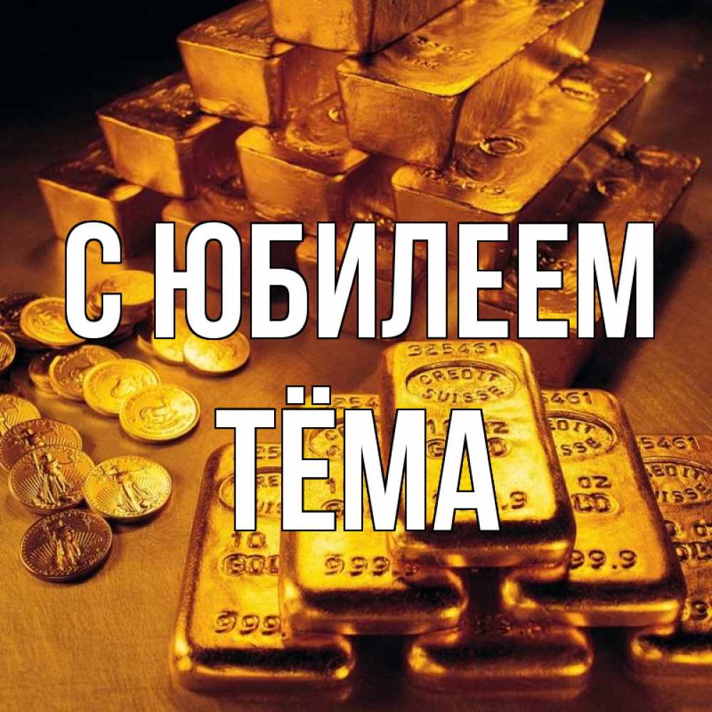 Открытка на каждый день с именем, Тёма С юбилеем со слитками золота и золотыми монетами Прикольная открытка с пожеланием онлайн скачать бесплатно 