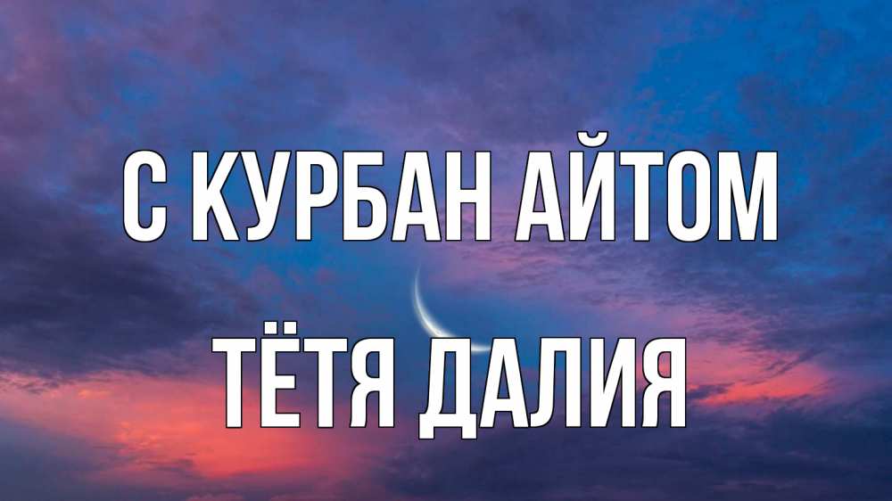 Открытка на каждый день с именем, Тётя-Далия С курбан айтом месяц 1 Прикольная открытка с пожеланием онлайн скачать бесплатно 