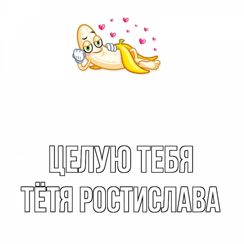 Открытка на каждый день с именем, Тётя-Ростислава Целую тебя поцелуй открытки бесплатно Прикольная открытка с пожеланием онлайн скачать бесплатно 