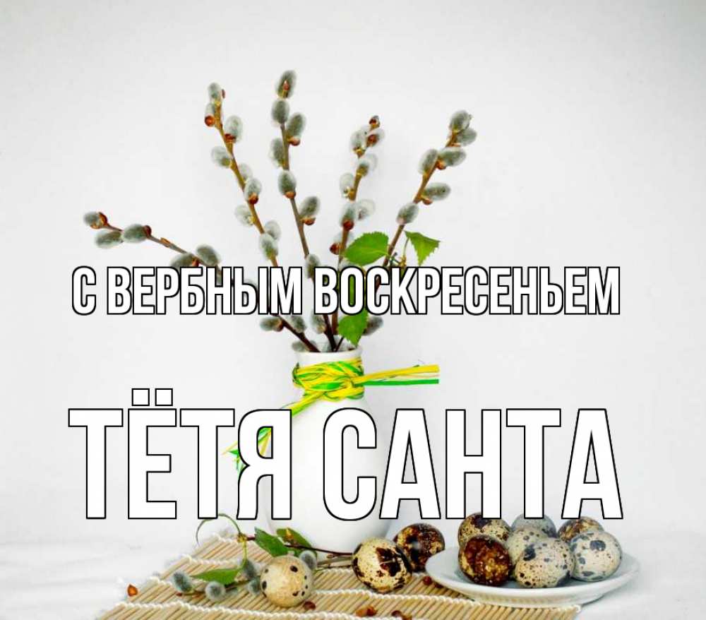 Открытка на каждый день с именем, Тётя-Санта С вербным воскресеньем верба Прикольная открытка с пожеланием онлайн скачать бесплатно 
