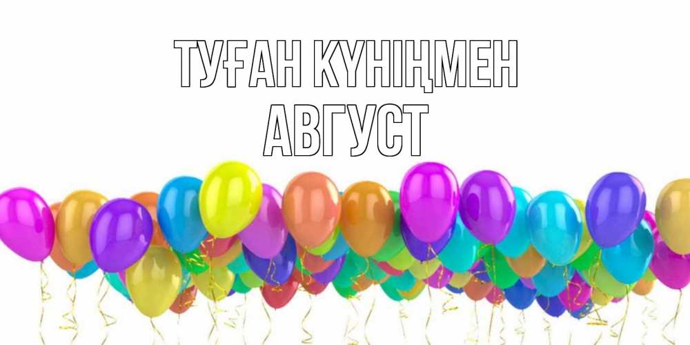 Открытка на каждый день с именем, Август Туған күніңмен шары на день рождения всех цветов радуги Прикольная открытка с пожеланием онлайн скачать бесплатно 