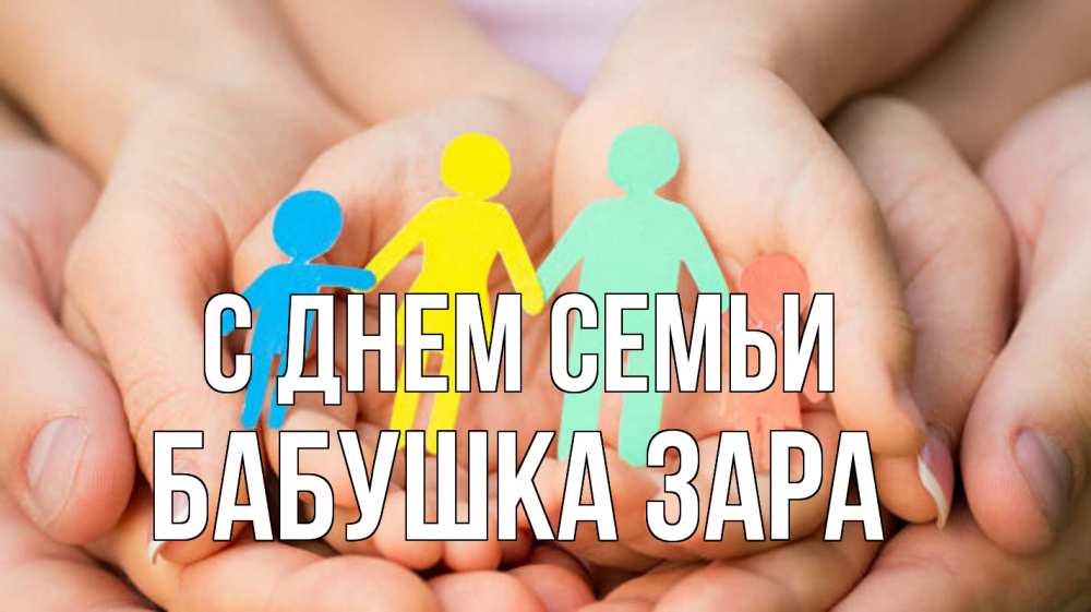 Открытка на каждый день с именем, Бабушка-Зара С днем семьи Руки, бумага, семья Прикольная открытка с пожеланием онлайн скачать бесплатно 