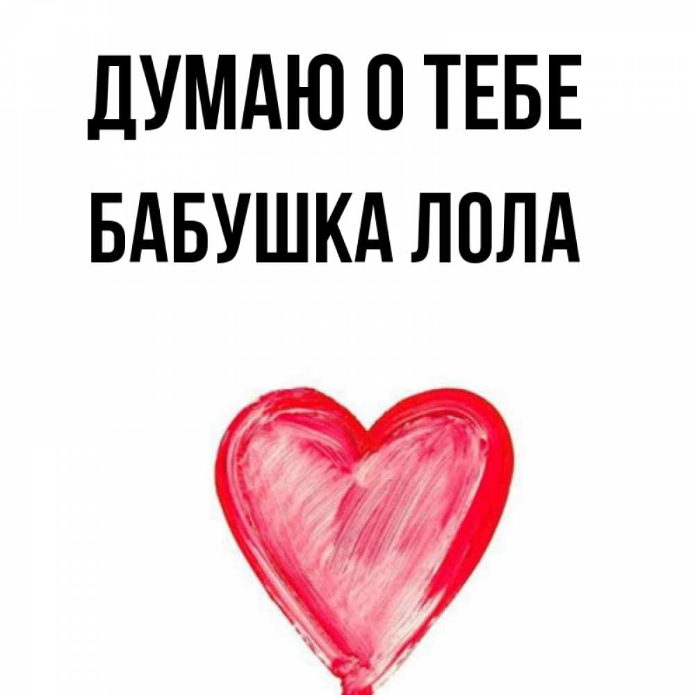 Открытка на каждый день с именем, Бабушка-Лола Думаю о тебе для влюбленных Прикольная открытка с пожеланием онлайн скачать бесплатно 
