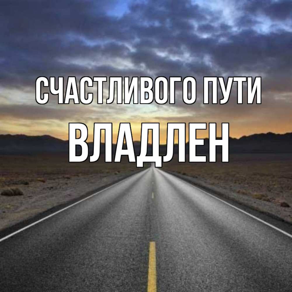 Открытка на каждый день с именем, Владлен Счастливого пути горы на горизонте Прикольная открытка с пожеланием онлайн скачать бесплатно 
