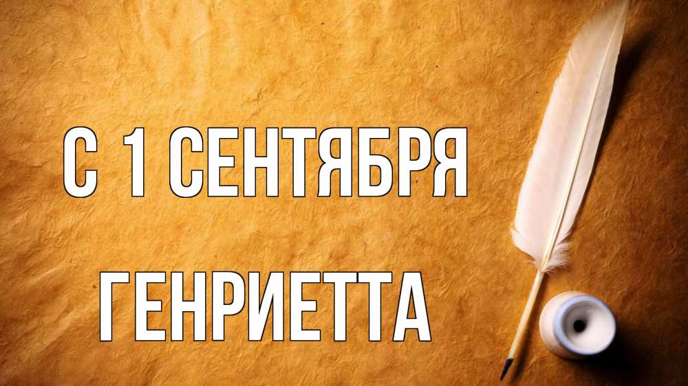 Открытка на каждый день с именем, Генриетта С 1 сентября с днем знаний Прикольная открытка с пожеланием онлайн скачать бесплатно 
