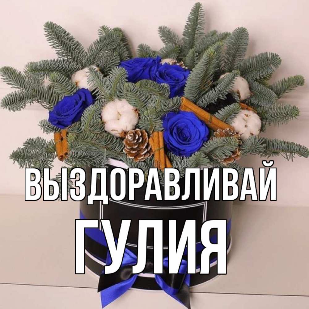 Открытка на каждый день с именем, Гулия Выздоравливай короче кто то загрузил эти шишки Прикольная открытка с пожеланием онлайн скачать бесплатно 