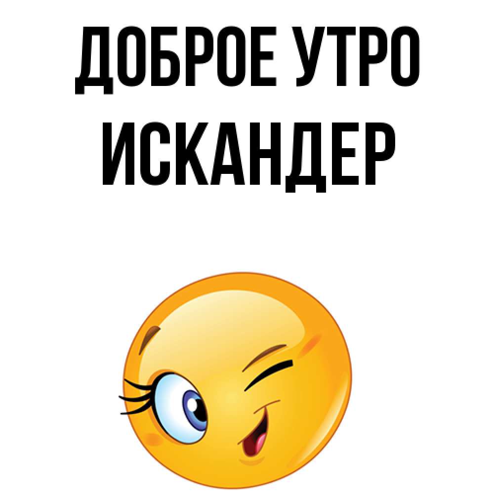 Открытка на каждый день с именем, Искандер Доброе утро хорошее настроение Прикольная открытка с пожеланием онлайн скачать бесплатно 