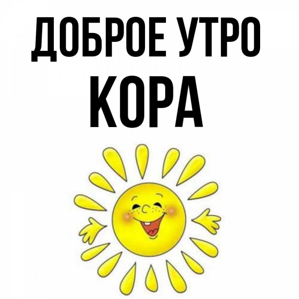 Открытка на каждый день с именем, Кора Доброе утро улыбка Прикольная открытка с пожеланием онлайн скачать бесплатно 