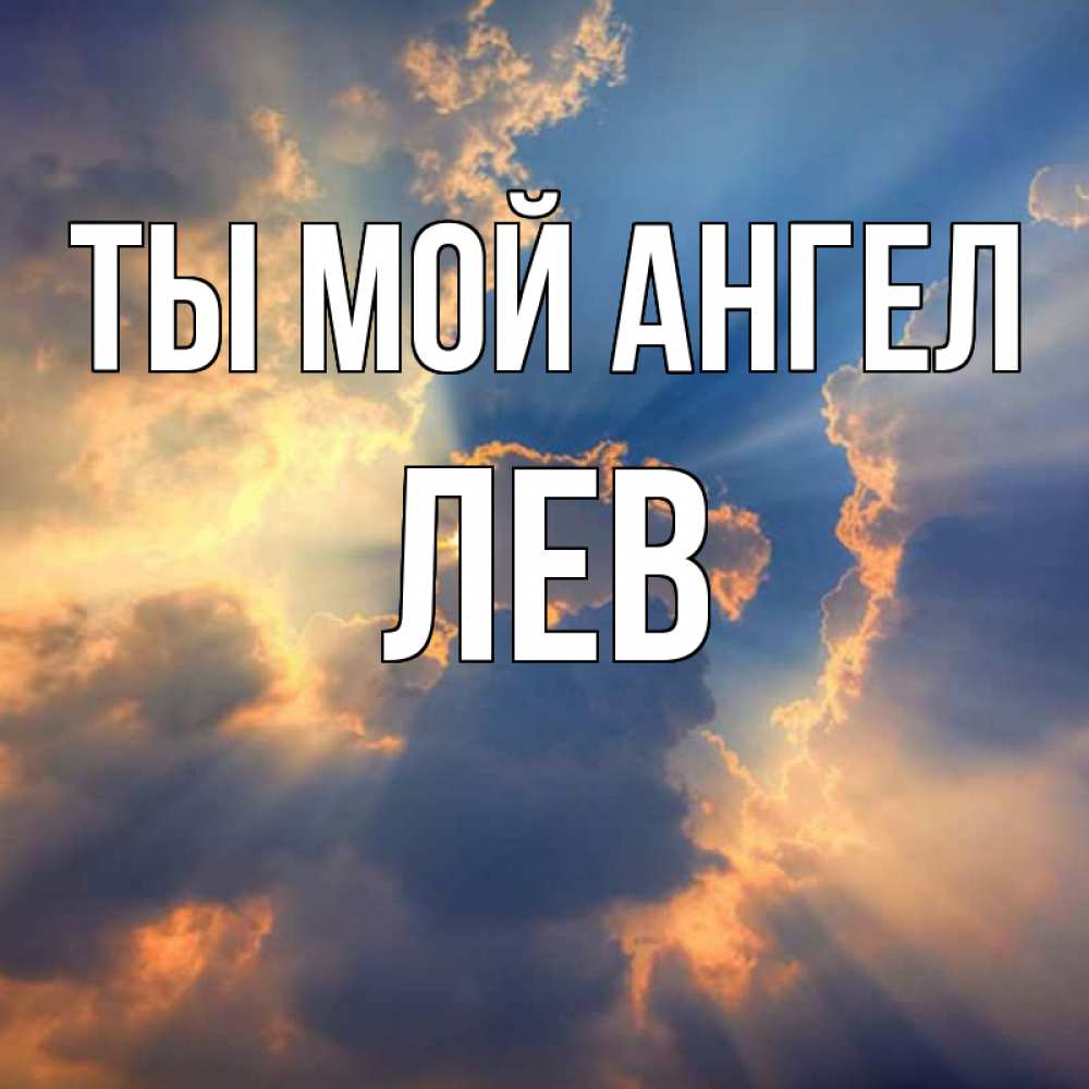 Открытка на каждый день с именем, Лев Ты мой ангел ангельский свет сквозь облака Прикольная открытка с пожеланием онлайн скачать бесплатно 