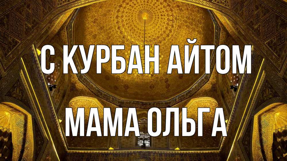 Открытка на каждый день с именем, Мама-Ольга С курбан айтом купол Прикольная открытка с пожеланием онлайн скачать бесплатно 