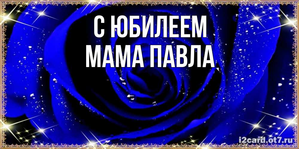 Открытка на каждый день с именем, Мама-Павла С юбилеем голубые цветы в росе Прикольная открытка с пожеланием онлайн скачать бесплатно 