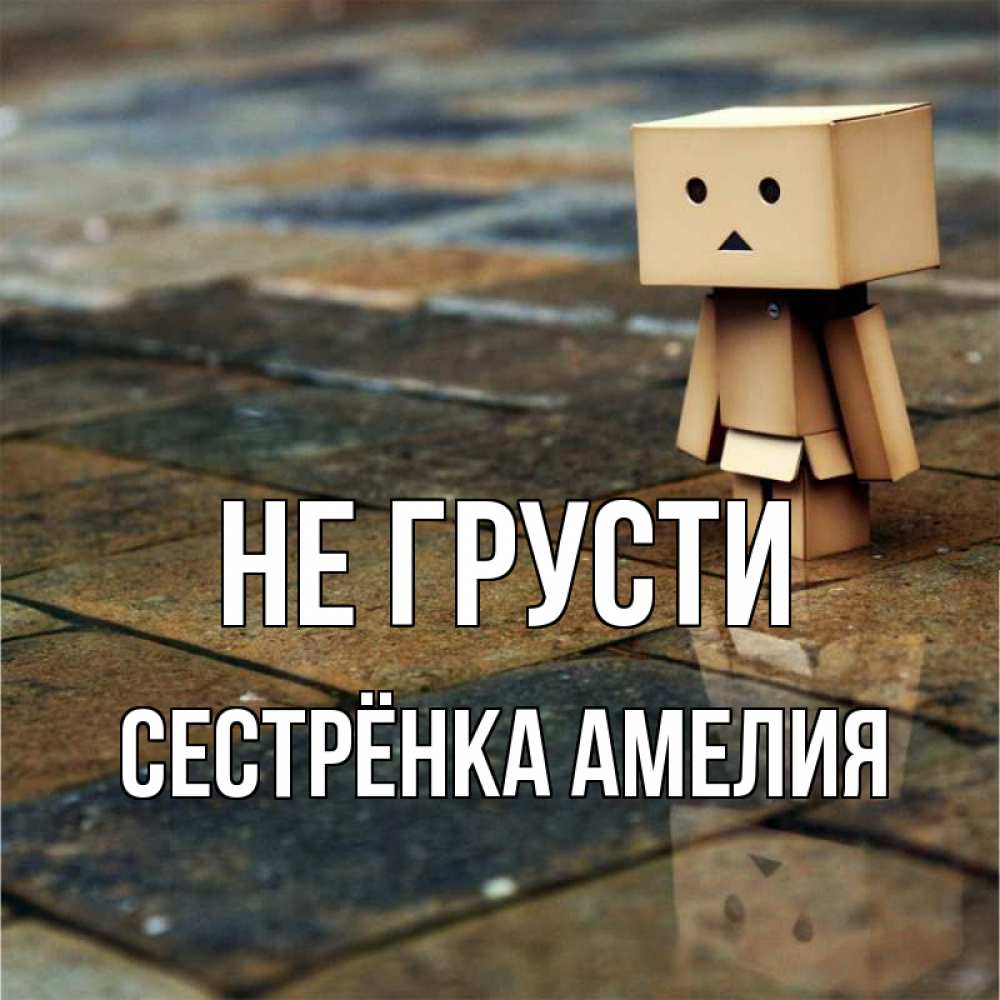 Открытка на каждый день с именем, Сестрёнка-Амелия Не грусти Стив Прикольная открытка с пожеланием онлайн скачать бесплатно 
