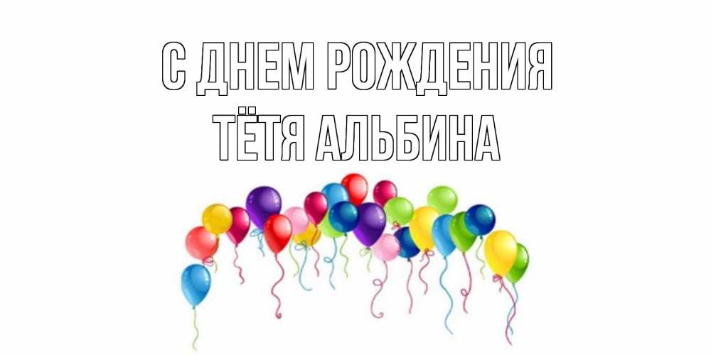 Открытка на каждый день с именем, Тётя-Альбина С днем рождения Воздушные шары, ленты Прикольная открытка с пожеланием онлайн скачать бесплатно 