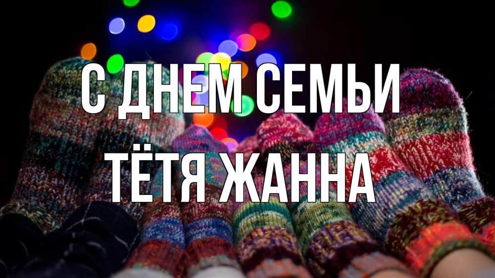 Открытка на каждый день с именем, Тётя-Жанна С днем семьи с днем семьи Прикольная открытка с пожеланием онлайн скачать бесплатно 