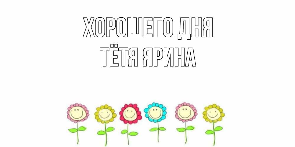 Открытка на каждый день с именем, Тётя-Ярина Хорошего дня открытка на каждый день позитивного дня Прикольная открытка с пожеланием онлайн скачать бесплатно 