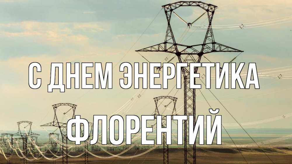 Открытка на каждый день с именем, Флорентий С днем энергетика провода небо Прикольная открытка с пожеланием онлайн скачать бесплатно 