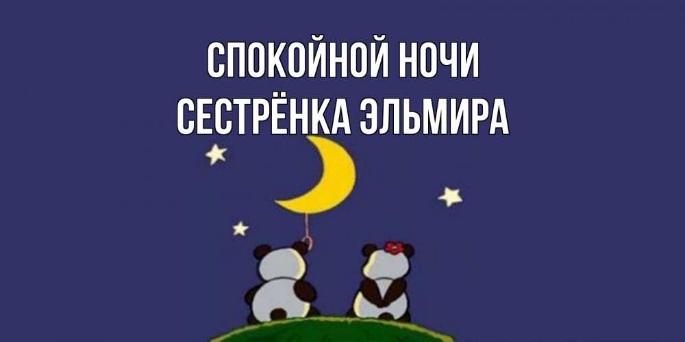 Открытка на каждый день с именем, Сестрёнка-Эльмира Спокойной ночи открытка с пожеланиями хорошо выспаться Прикольная открытка с пожеланием онлайн скачать бесплатно 