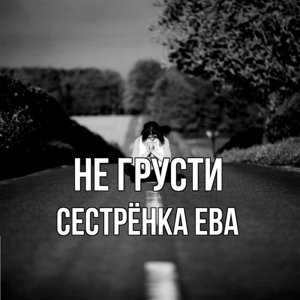 Открытка на каждый день с именем, Сестрёнка-Ева Не грусти девушка сидит на асфальте Прикольная открытка с пожеланием онлайн скачать бесплатно 