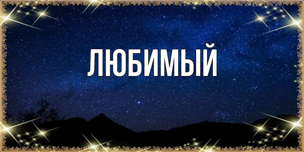 Открытка на каждый день с именем, Любимый Главная млечный путь Прикольная открытка с пожеланием онлайн скачать бесплатно 