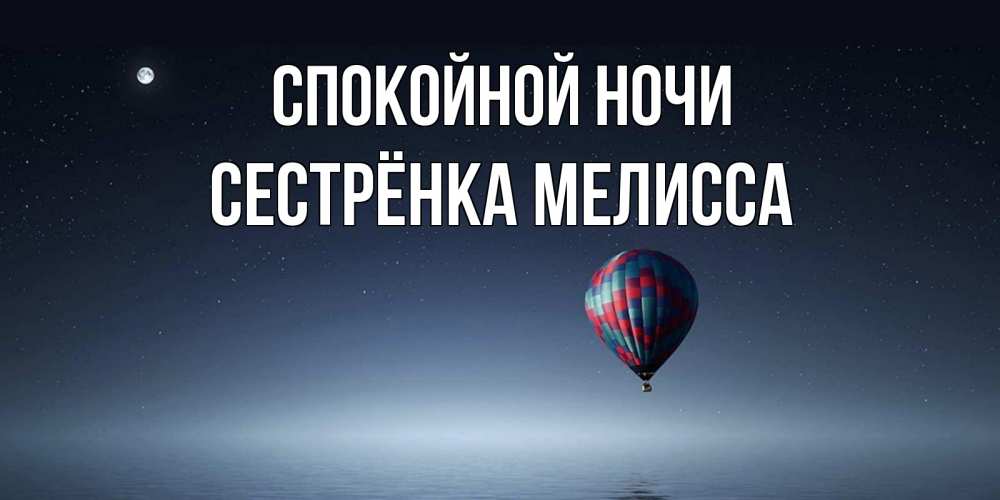 Открытка на каждый день с именем, Сестрёнка-Мелисса Спокойной ночи ночная открытка Прикольная открытка с пожеланием онлайн скачать бесплатно 