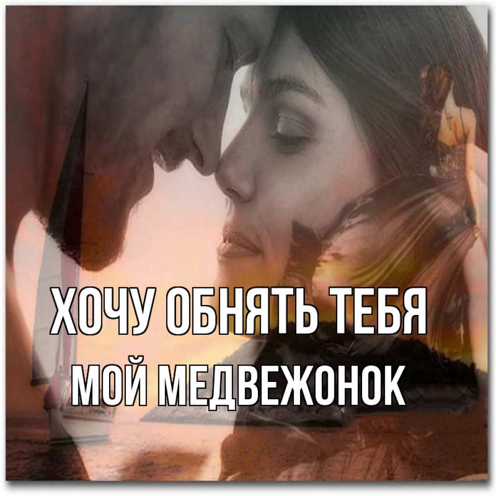 Открытка на каждый день с именем, Мой-Медвежонок Хочу обнять тебя возлюбленные Прикольная открытка с пожеланием онлайн скачать бесплатно 