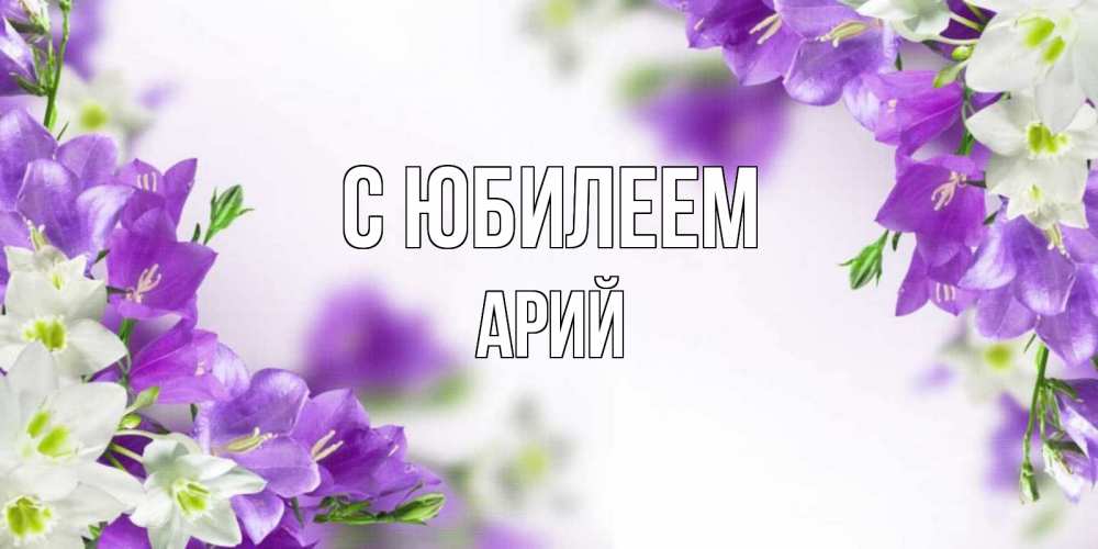Открытка на каждый день с именем, Арий С юбилеем открытка на день рождения с сиреневыми цветами Прикольная открытка с пожеланием онлайн скачать бесплатно 
