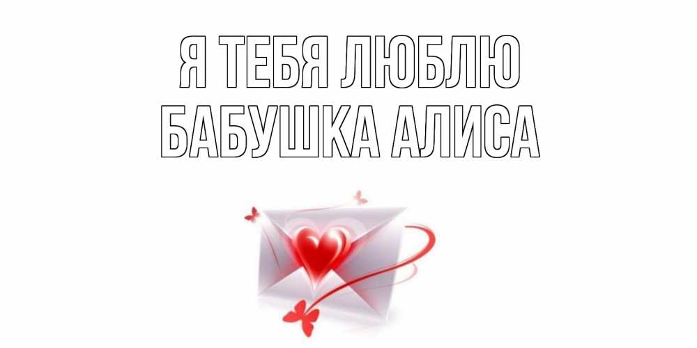 Открытка на каждый день с именем, Бабушка-Алиса Я тебя люблю конверт, сердце Прикольная открытка с пожеланием онлайн скачать бесплатно 
