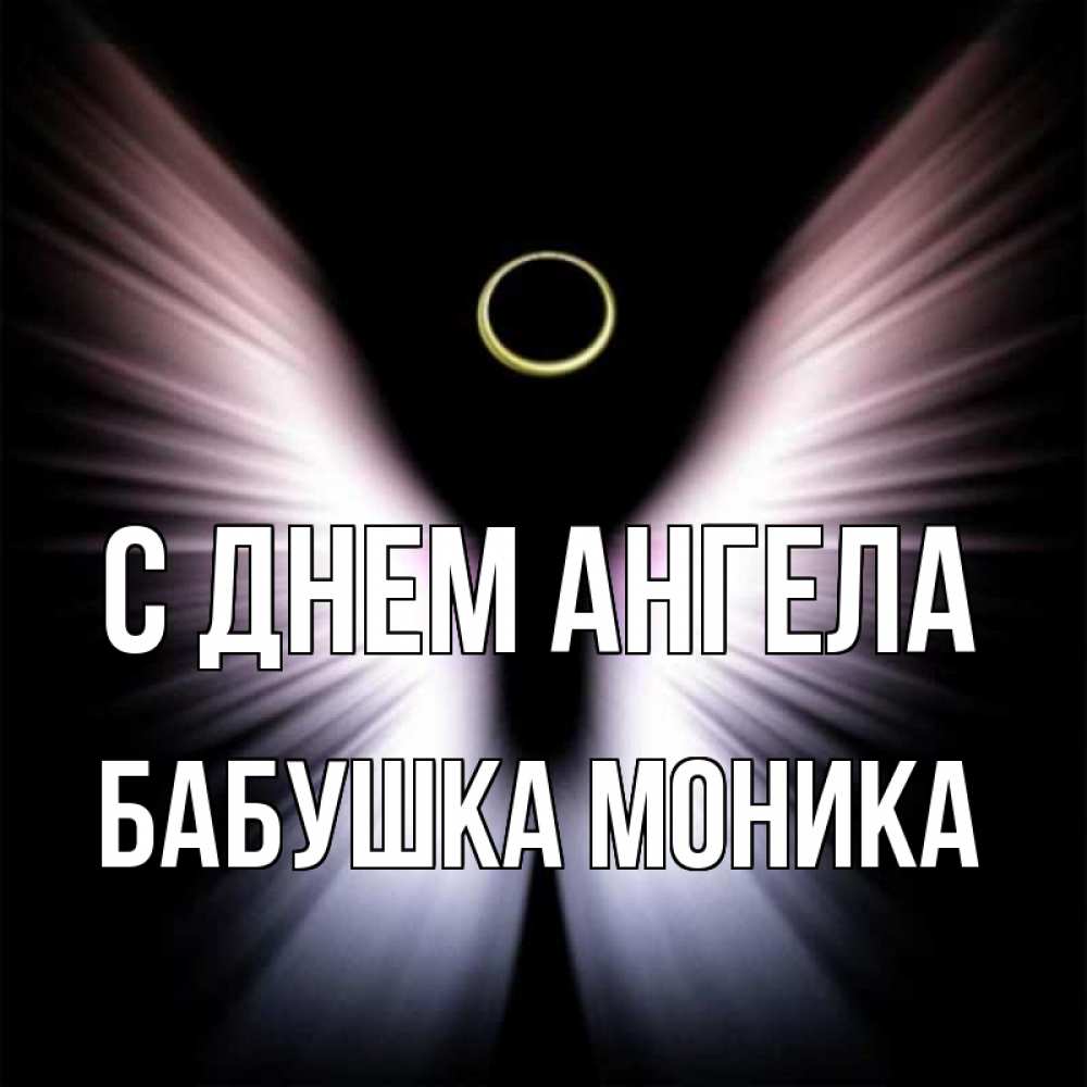 Открытка на каждый день с именем, Бабушка-Моника С днем ангела ангел из света Прикольная открытка с пожеланием онлайн скачать бесплатно 
