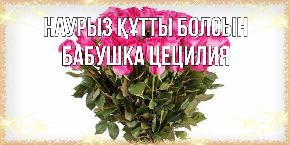 Открытка на каждый день с именем, Бабушка-Цецилия Наурыз құтты болсын красивые открытки в оригинальной обработке на международный женский день Прикольная открытка с пожеланием онлайн скачать бесплатно 