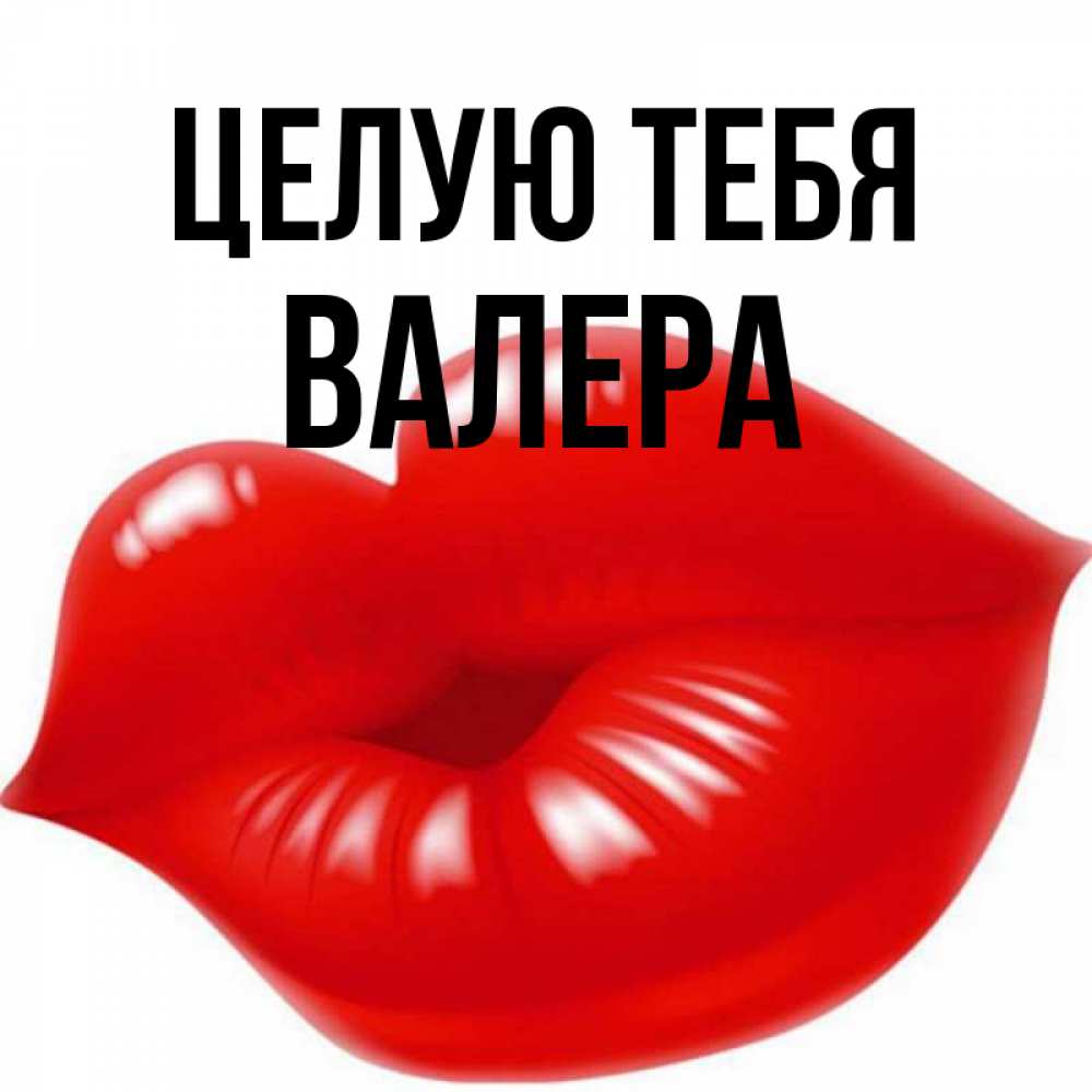 Открытка на каждый день с именем, Валера Целую тебя губки надутые бантиком Прикольная открытка с пожеланием онлайн скачать бесплатно 