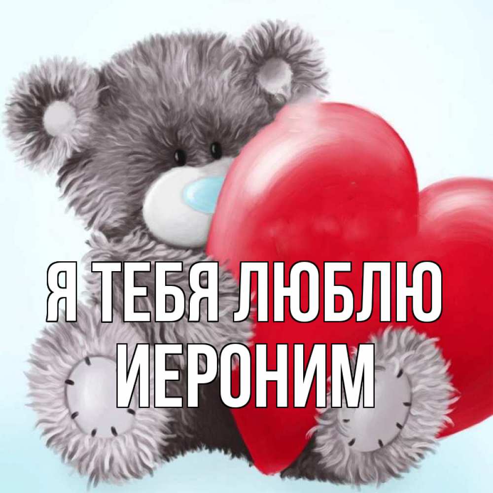 Открытка на каждый день с именем, Иероним Я тебя люблю медвежуся Прикольная открытка с пожеланием онлайн скачать бесплатно 