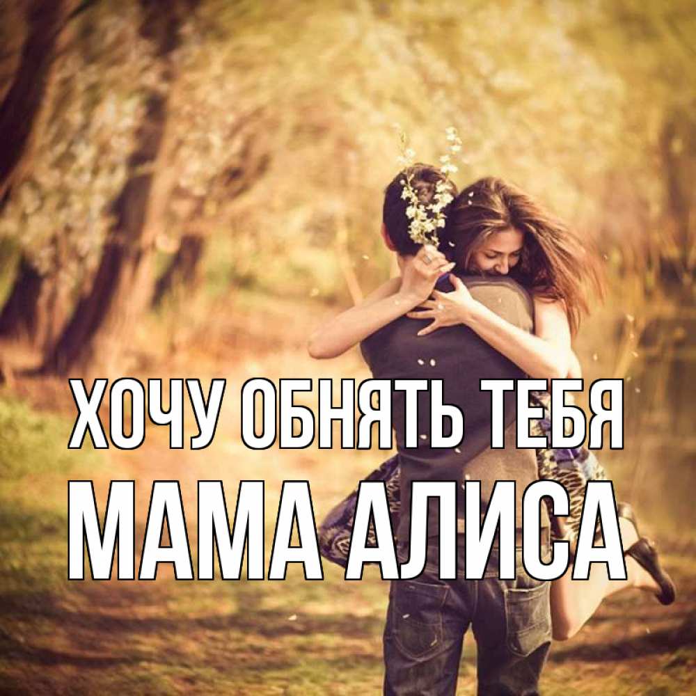 Открытка на каждый день с именем, Мама-Алиса Хочу обнять тебя Лес осенний Прикольная открытка с пожеланием онлайн скачать бесплатно 