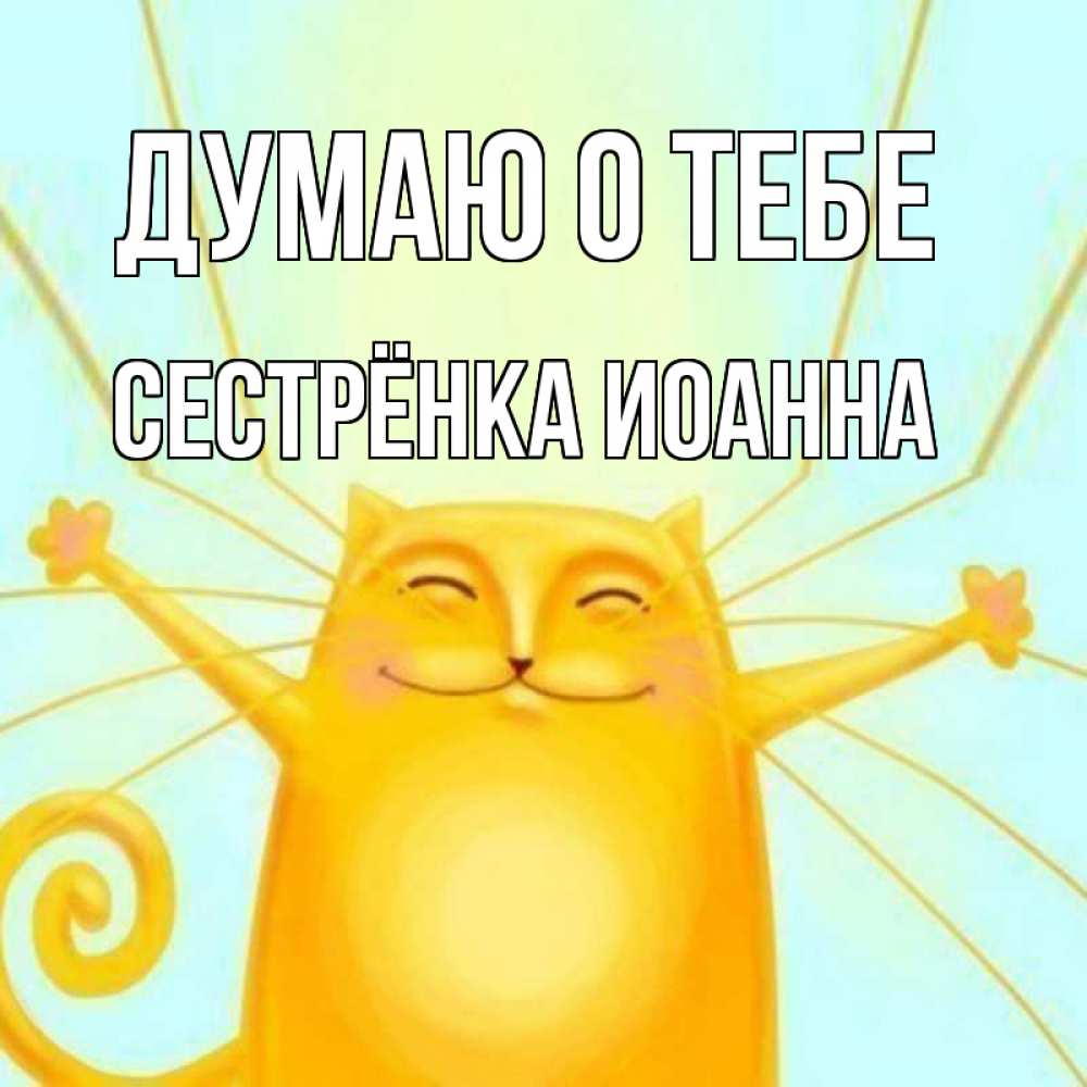 Открытка на каждый день с именем, Сестрёнка-Иоанна Думаю о тебе обнимашки Прикольная открытка с пожеланием онлайн скачать бесплатно 