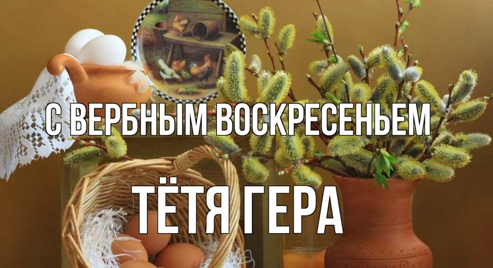 Открытка на каждый день с именем, Тётя-Гера С вербным воскресеньем верба 2 Прикольная открытка с пожеланием онлайн скачать бесплатно 