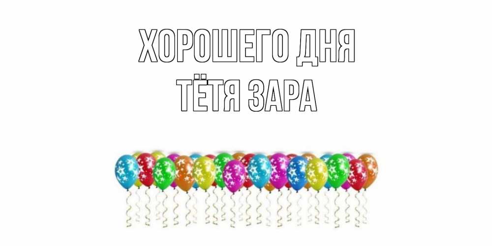Открытка на каждый день с именем, Тётя-Зара Хорошего дня прекрасного дня Прикольная открытка с пожеланием онлайн скачать бесплатно 