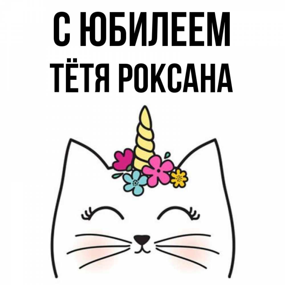 Открытка на каждый день с именем, Тётя-Роксана С юбилеем милый кот с одним рожком Прикольная открытка с пожеланием онлайн скачать бесплатно 