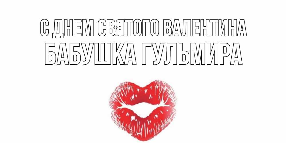 Открытка на каждый день с именем, Бабушка-Гульмира С днем Святого Валентина поцелуй на валентинке с именем Прикольная открытка с пожеланием онлайн скачать бесплатно 