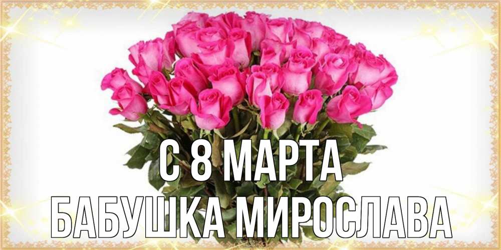 Открытка на каждый день с именем, Бабушка-Мирослава С 8 МАРТА красивые открытки в оригинальной обработке на международный женский день Прикольная открытка с пожеланием онлайн скачать бесплатно 