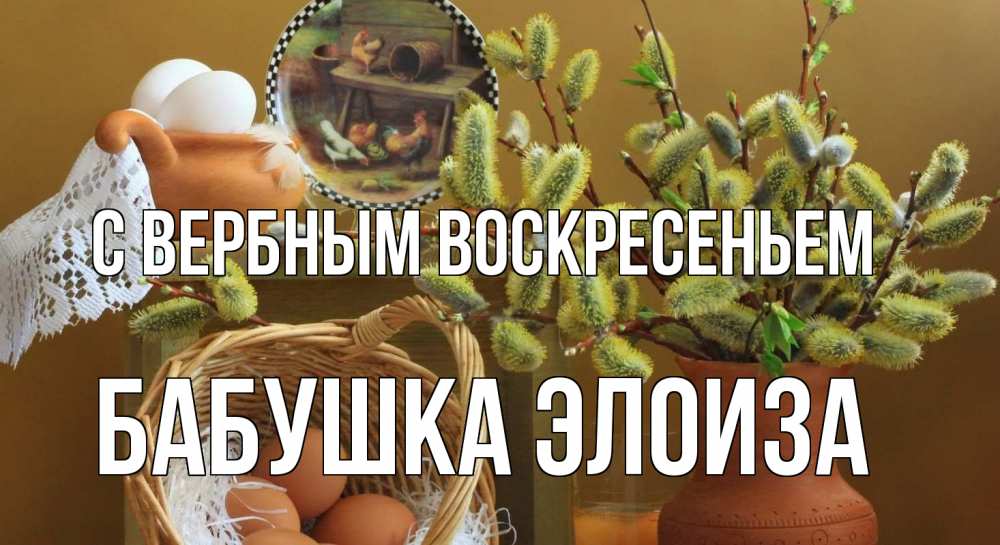 Открытка на каждый день с именем, Бабушка-Элоиза С вербным воскресеньем верба 2 Прикольная открытка с пожеланием онлайн скачать бесплатно 