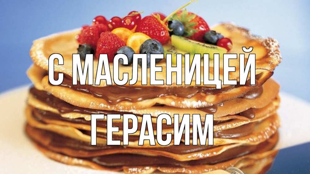 Открытка на каждый день с именем, Герасим С масленицей торт, блины, ягоды Прикольная открытка с пожеланием онлайн скачать бесплатно 