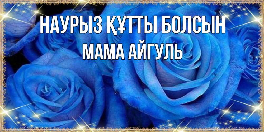 Открытка на каждый день с именем, Мама-Айгуль Наурыз құтты болсын как поздравить женщину на наурыз. Конечно же нужно подарить ей открытку с нашего сайта Прикольная открытка с пожеланием онлайн скачать бесплатно 