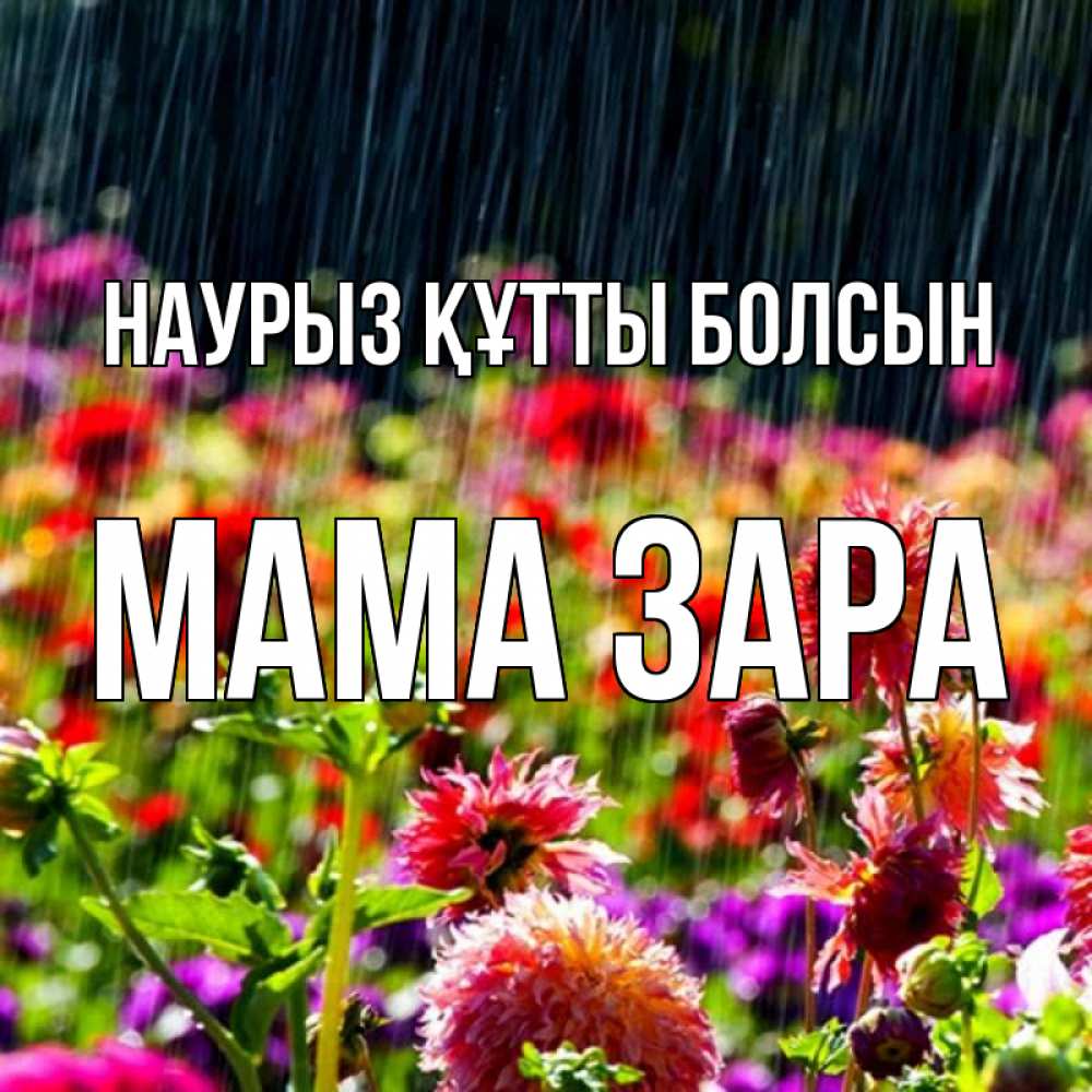 Открытка на каждый день с именем, Мама-Зара Наурыз құтты болсын цветы под дождиком к наурызу Прикольная открытка с пожеланием онлайн скачать бесплатно 