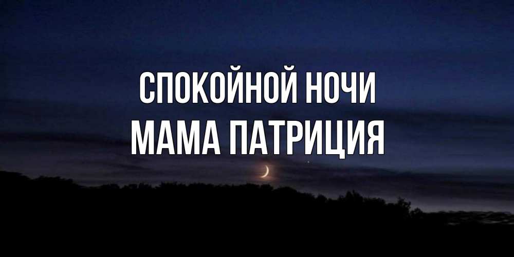 Открытка на каждый день с именем, Мама-Патриция Спокойной ночи месяц Прикольная открытка с пожеланием онлайн скачать бесплатно 