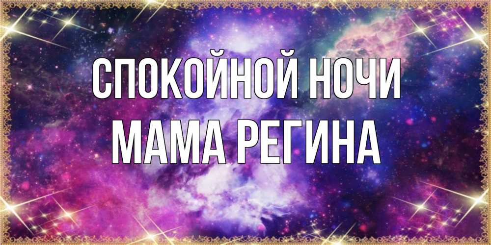Открытка на каждый день с именем, Мама-Регина Спокойной ночи пожелания хорошего сна Прикольная открытка с пожеланием онлайн скачать бесплатно 