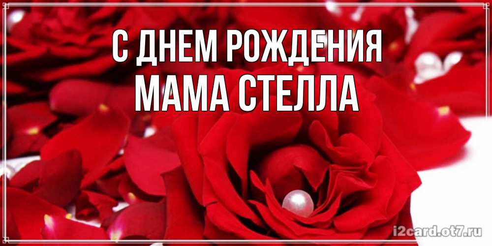 Открытка на каждый день с именем, Мама-Стелла С днем рождения роза с жемчужиной на открытке для любимых Прикольная открытка с пожеланием онлайн скачать бесплатно 