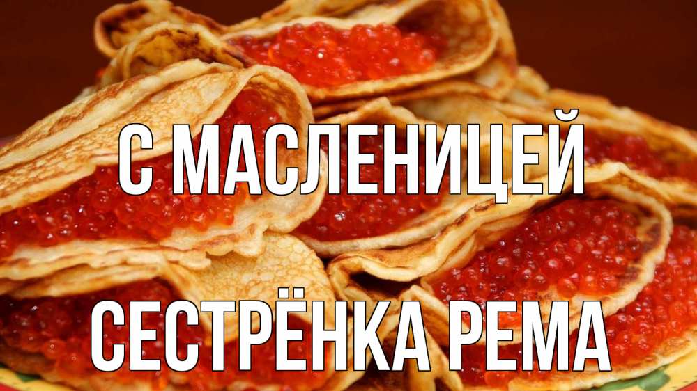 Открытка на каждый день с именем, Сестрёнка-Рема С масленицей блины Прикольная открытка с пожеланием онлайн скачать бесплатно 
