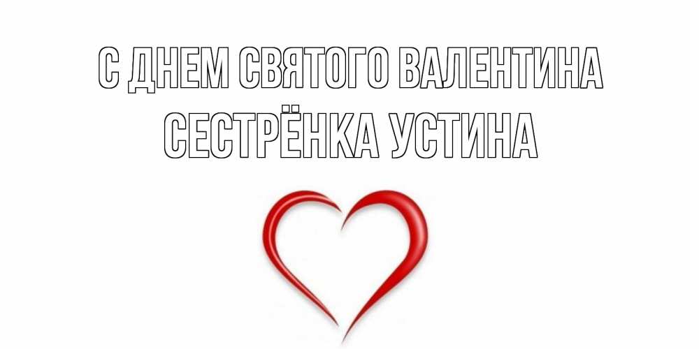 Открытка на каждый день с именем, Сестрёнка-Устина С днем Святого Валентина сердечко красное Прикольная открытка с пожеланием онлайн скачать бесплатно 